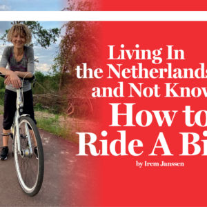 Living In the Netherlands and Not Knowing How to Ride A Bike